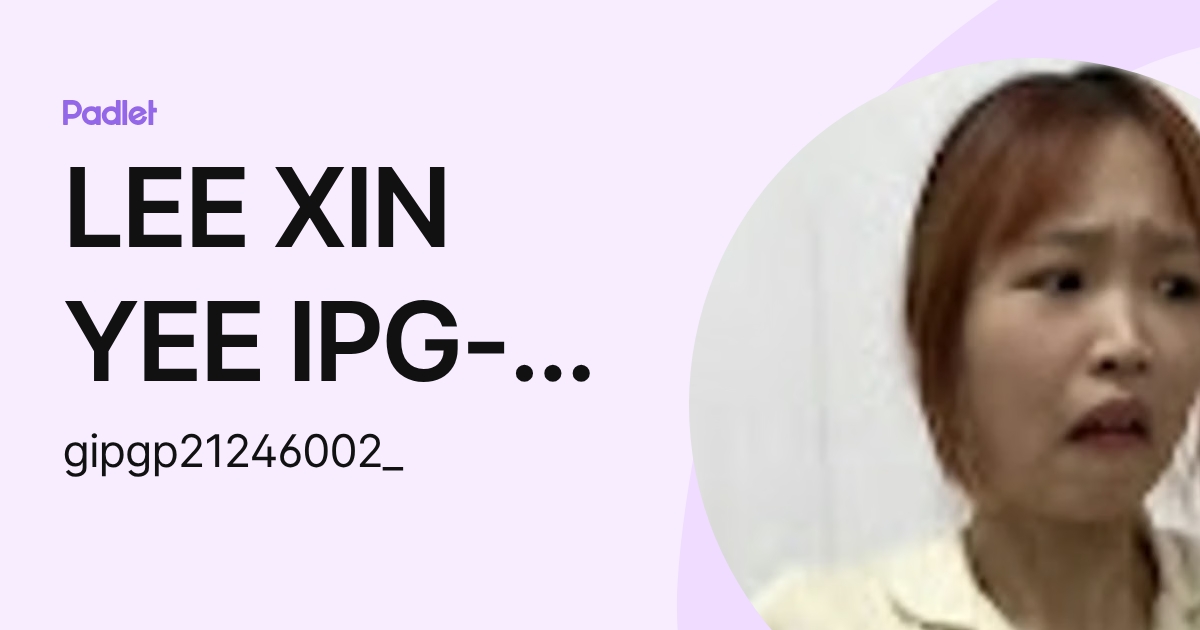 LEE XIN YEE IPG-Pelajar (gipgp21246002_) profile | Padlet