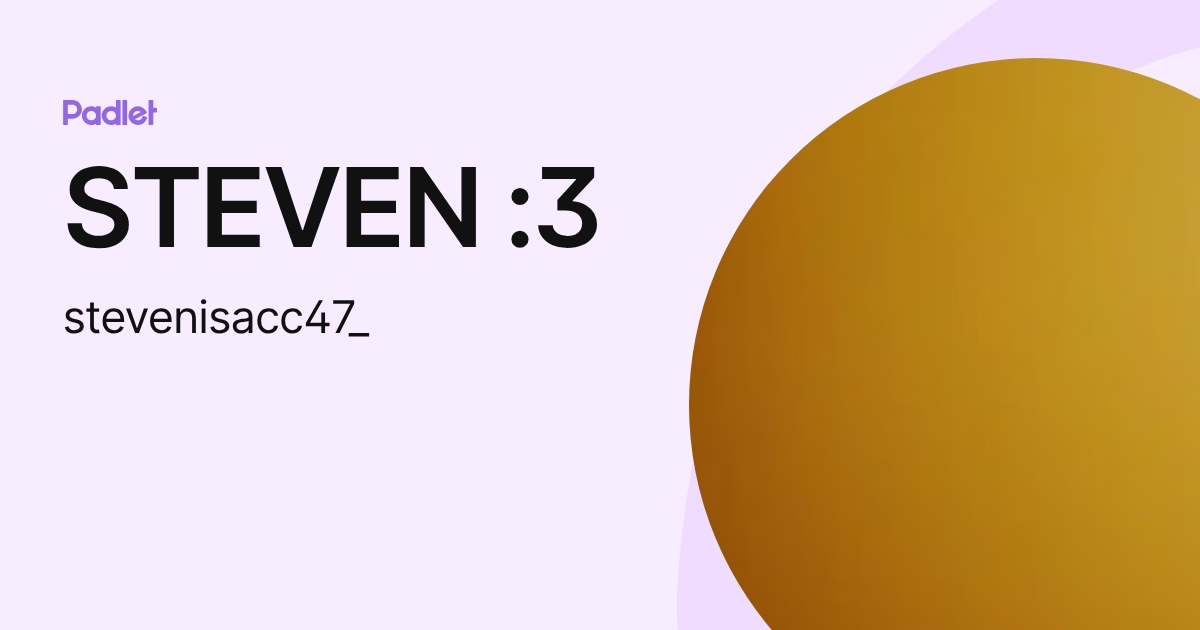 STEVEN :3 (stevenisacc47_) profile | Padlet