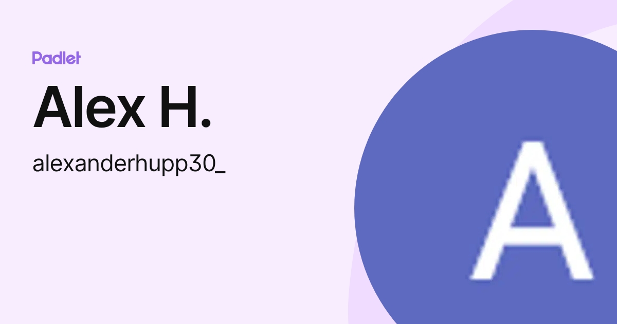 Alex H. (alexanderhupp30_) profile | Padlet