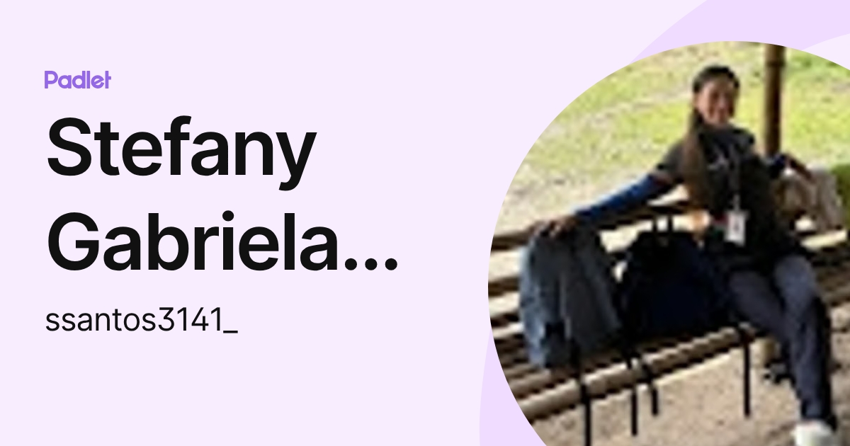 Stefany Gabriela Santos Solorzano (ssantos3141_) profile | Padlet