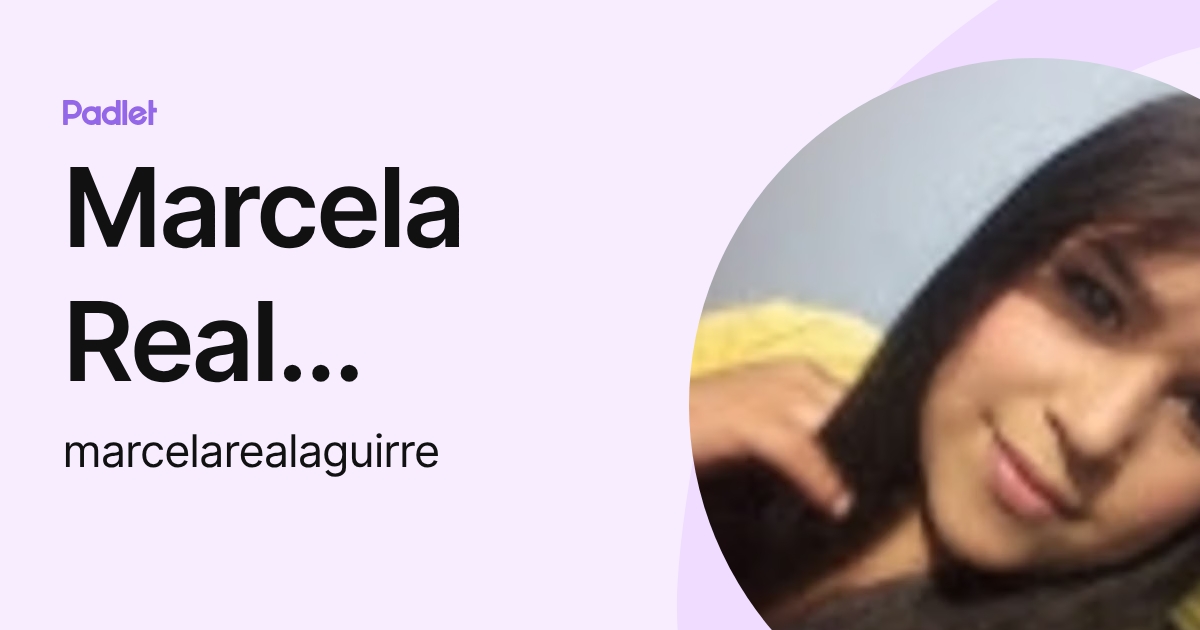 Marcela Real aguirre (marcelarealaguirre) profile | Padlet