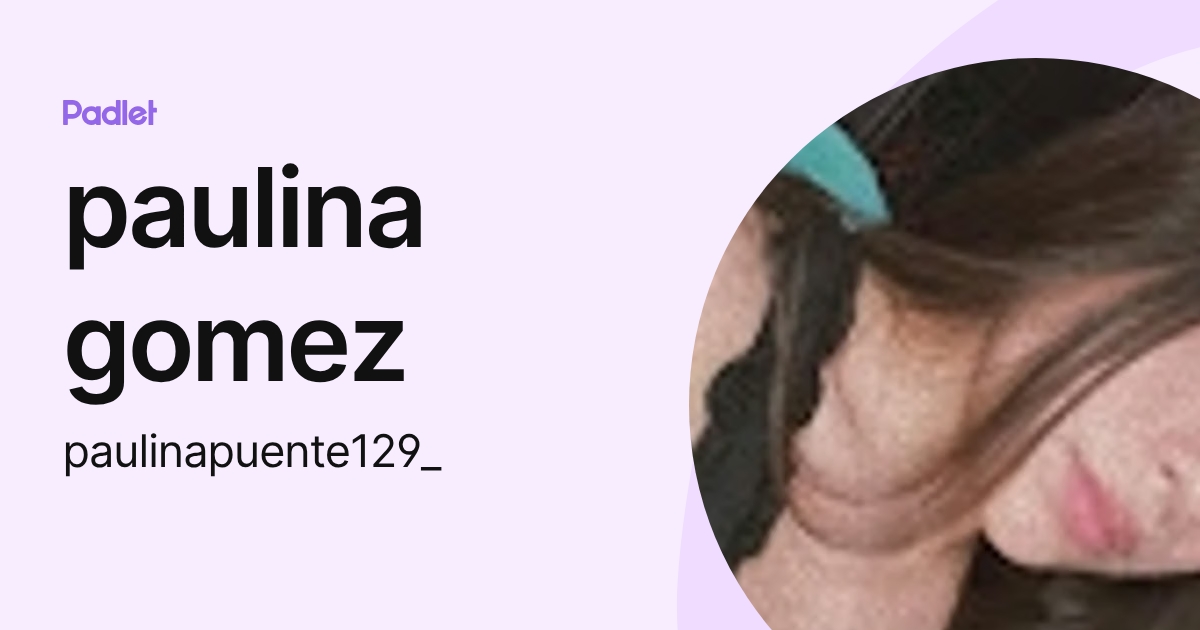 paulina gomez (paulinapuente129_) profile | Padlet