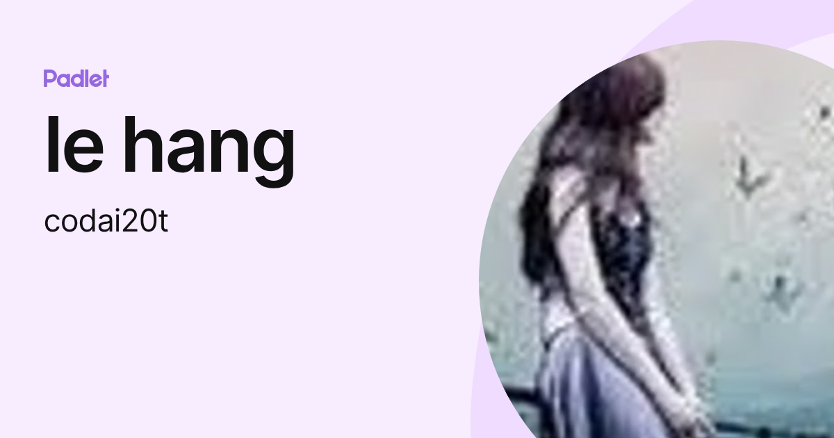 le hang (codai20t) profile | Padlet