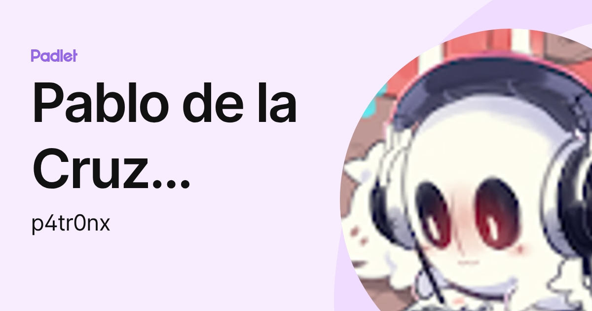 Pablo de la Cruz (P4tr0nxssj) (p4tr0nx) profile | Padlet