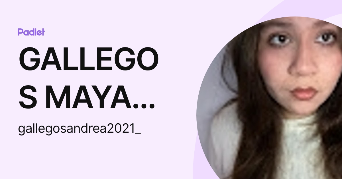 GALLEGOS MAYA ANDREA (gallegosandrea2021_) profile | Padlet