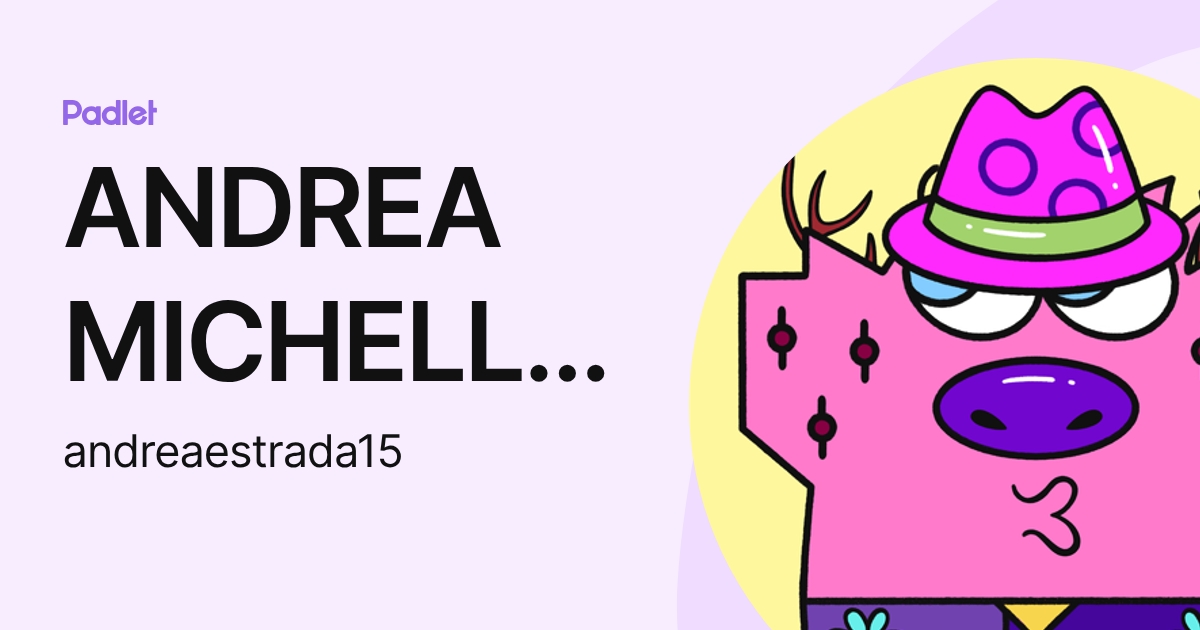 ANDREA MICHELLE ESTRADA FLORES (andreaestrada15) profile | Padlet