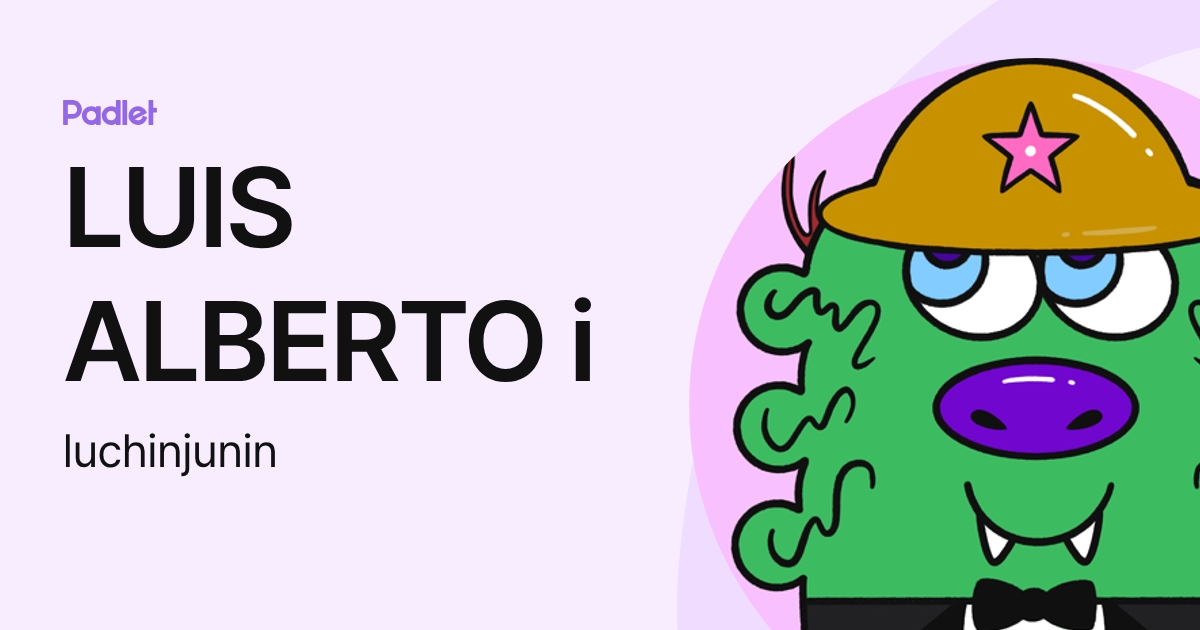 LUIS ALBERTO i (luchinjunin) profile | Padlet