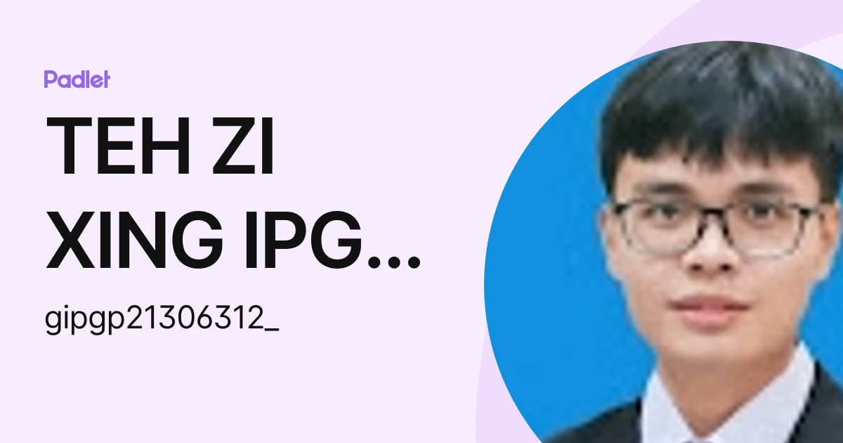 TEH ZI XING IPG-Pelajar (gipgp21306312_) profile | Padlet