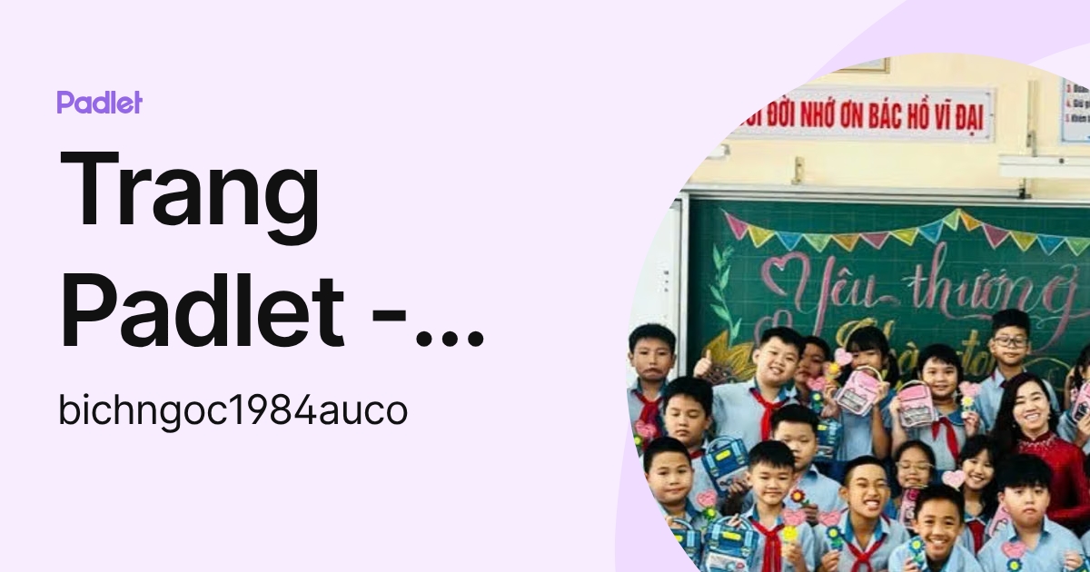 Trang Padlet - LỚP 4/1 - TRƯỜNG ÂU CƠ (bichngoc1984auco) profile | Padlet