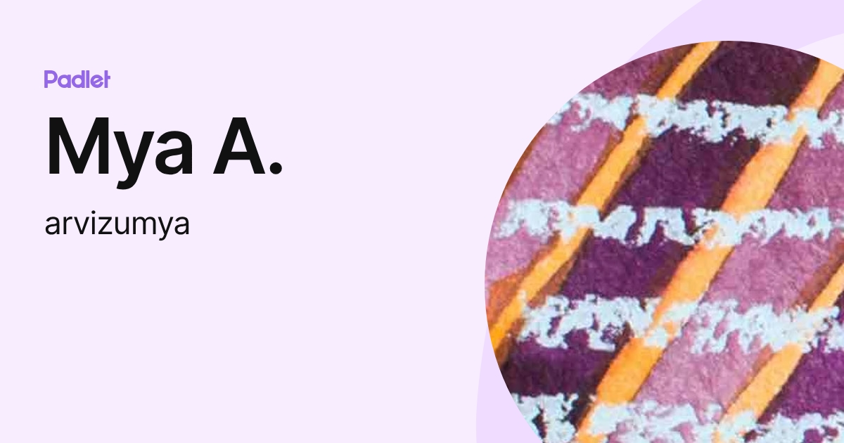 Mya A. (arvizumya) profile | Padlet