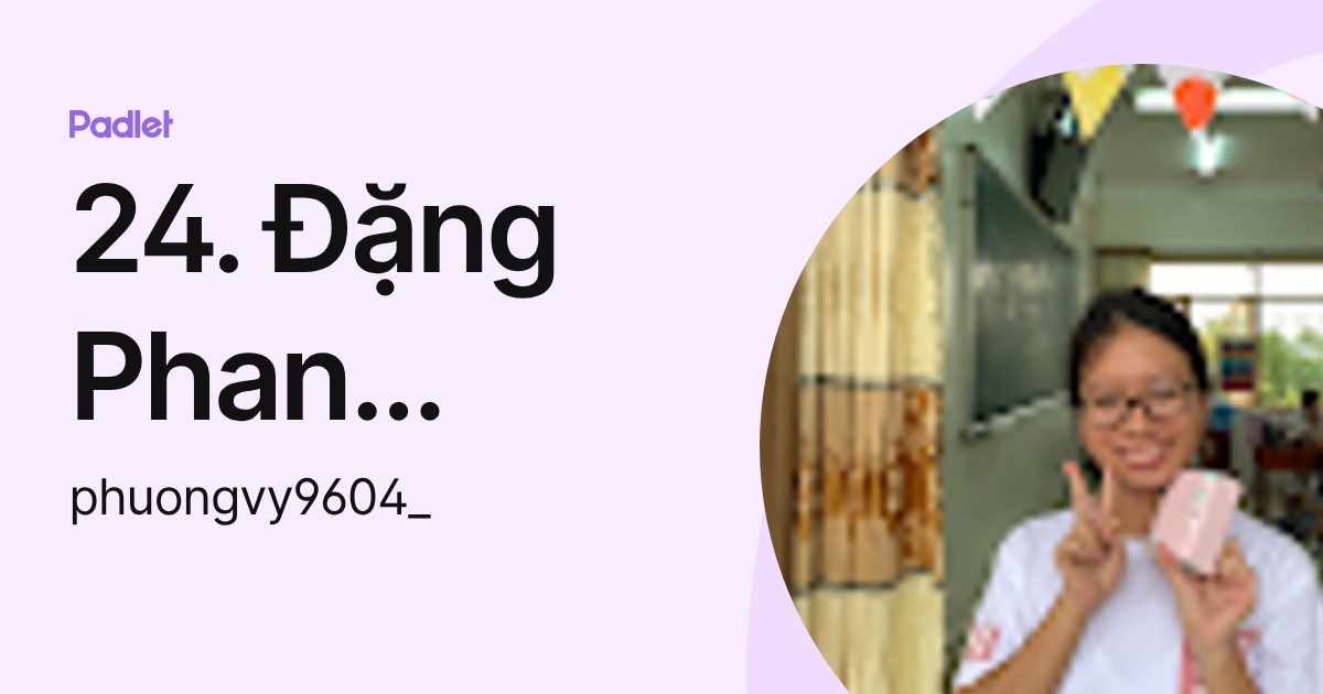 24. Đặng Phan Phương Vy (phuongvy9604_) profile | Padlet