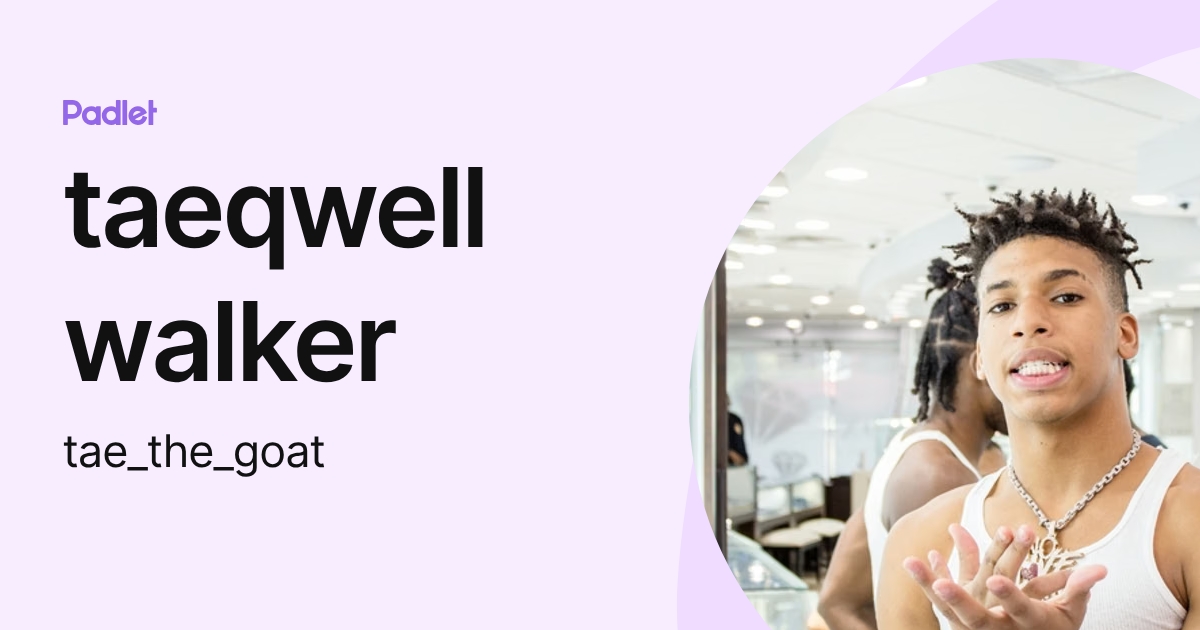 taeqwell walker (tae_the_goat) profile | Padlet