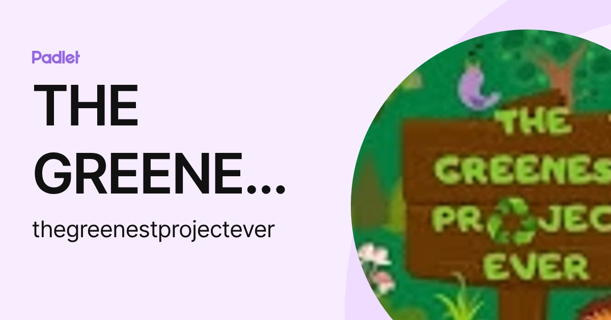 THE GREENEST PROJECT EVER (thegreenestprojectever) profile | Padlet