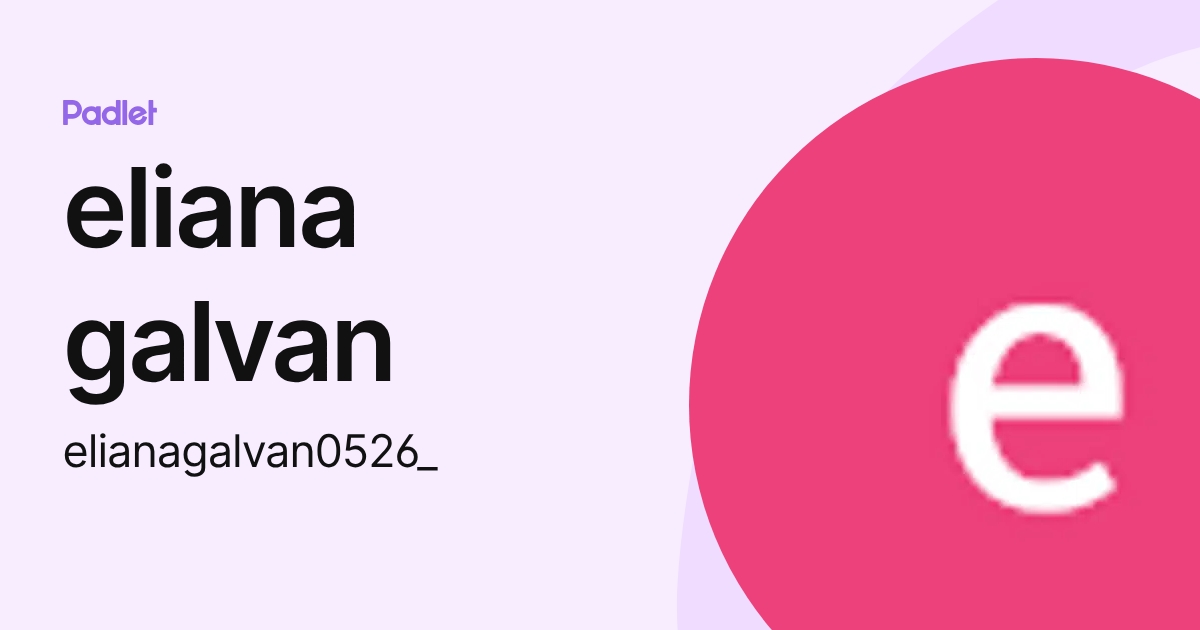 eliana galvan (elianagalvan0526_) profile | Padlet
