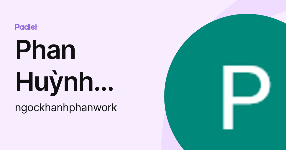 Phan Huỳnh Ngọc Khánh (ngockhanhphanwork) profile | Padlet