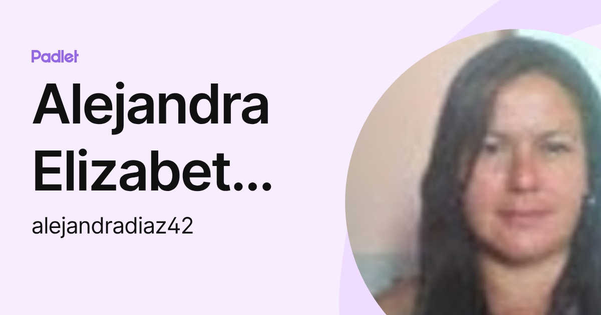 Alejandra Elizabet Diaz (alejandradiaz42) profile | Padlet