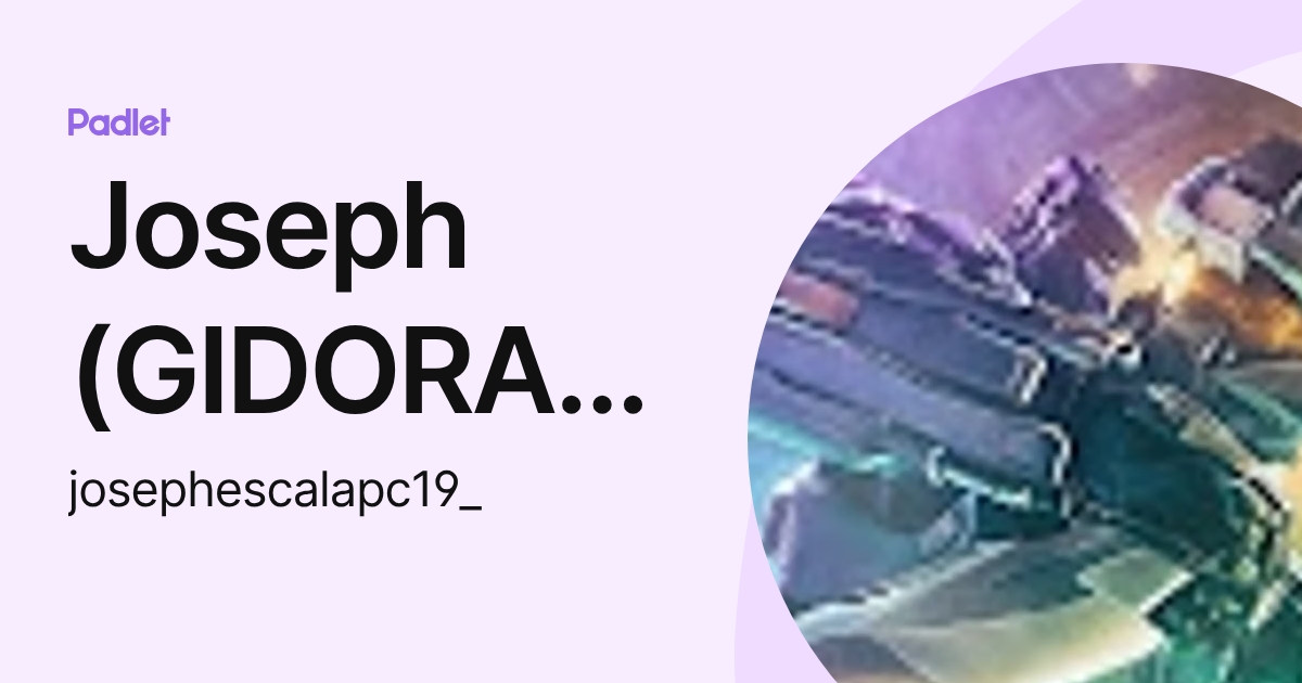Joseph (GIDORAH) (josephescalapc19_) profile | Padlet