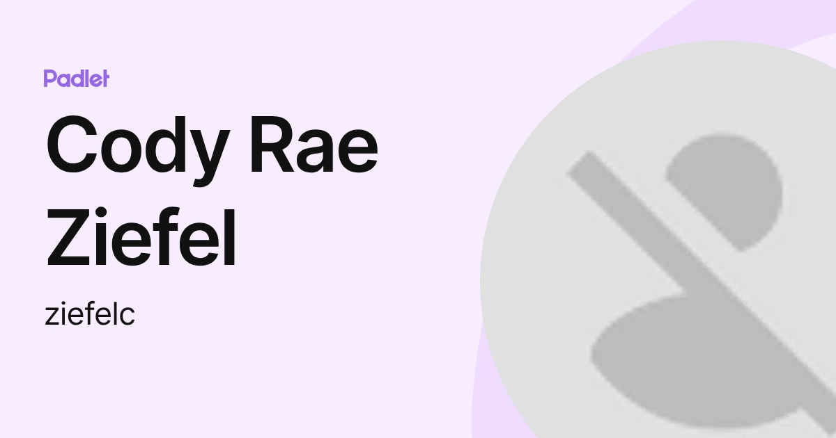 Cody Rae Ziefel (ziefelc) profile | Padlet