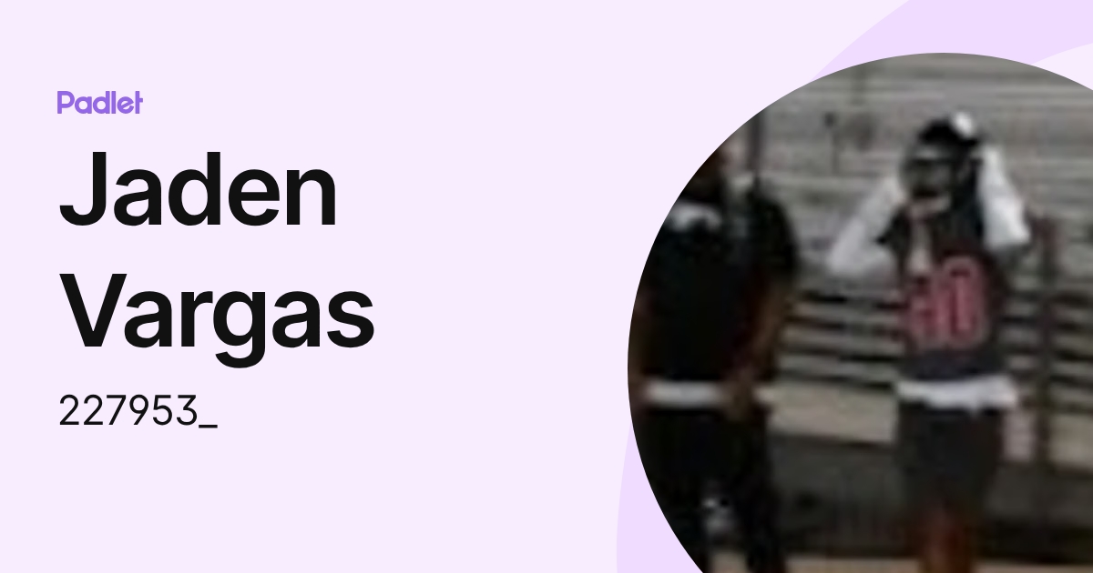 Jaden Vargas (227953_) profile | Padlet
