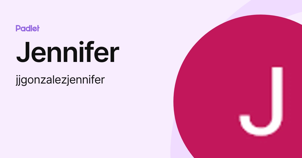 Jennifer (jjgonzalezjennifer) profile | Padlet