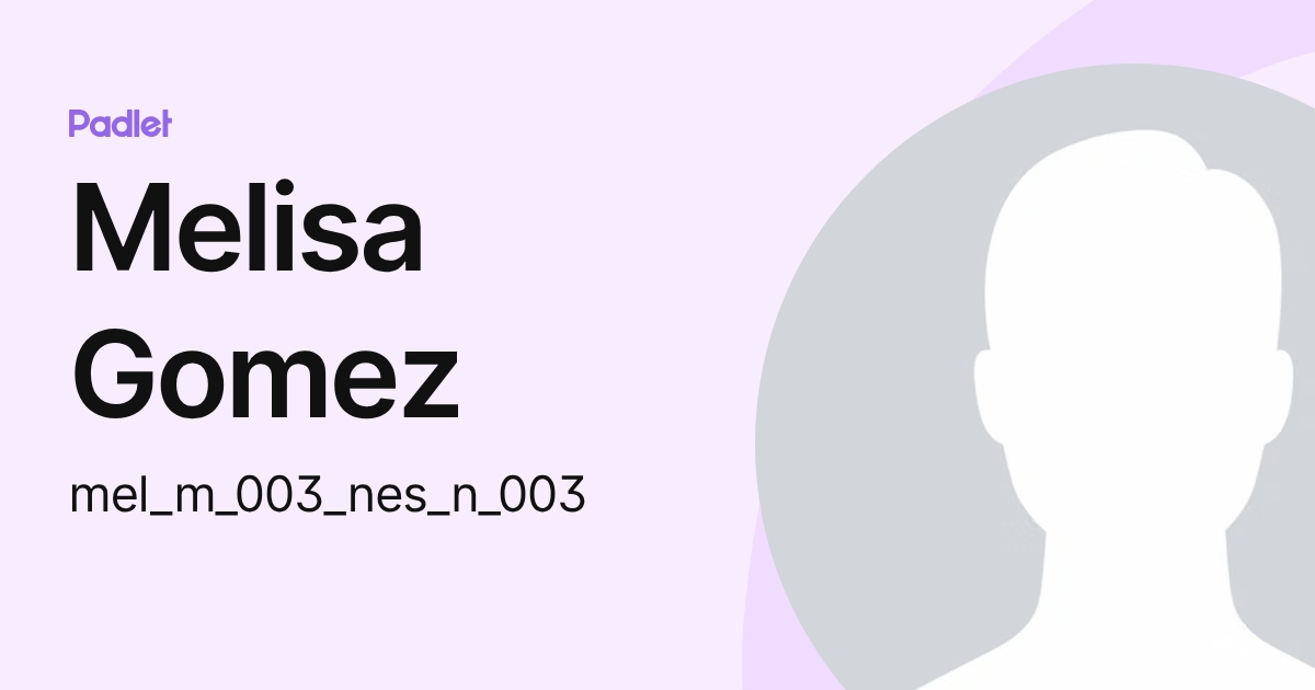 Melisa Gomez (mel_m_003_nes_n_003) profile | Padlet