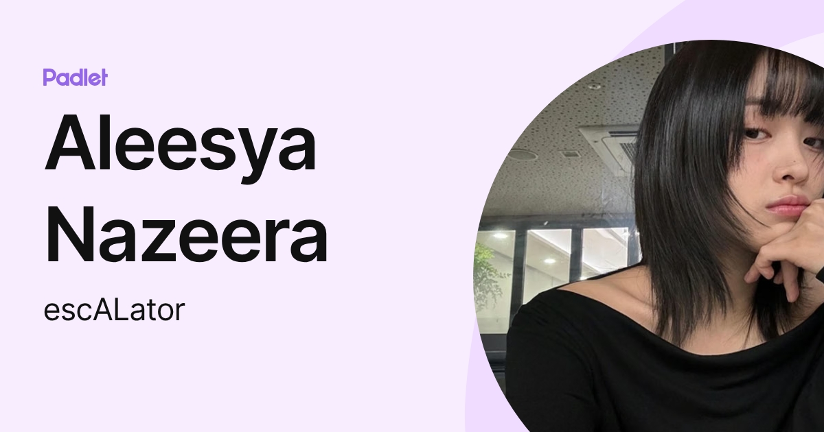 Aleesya Nazeera (escALator) profile | Padlet