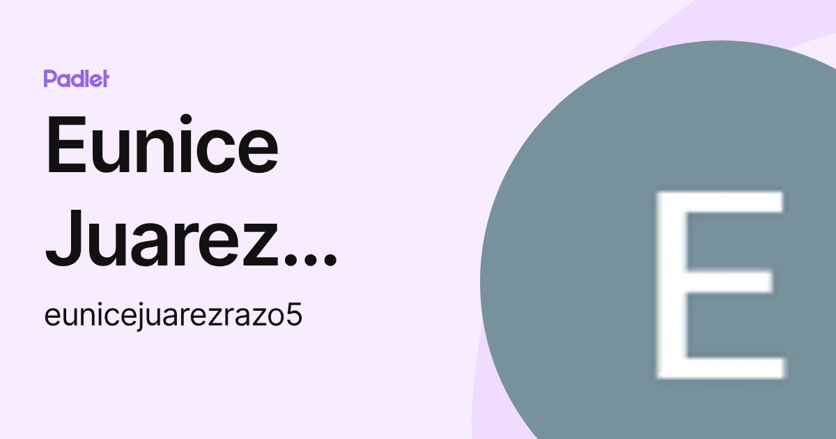 Eunice Juarez razo (eunicejuarezrazo5) profile | Padlet