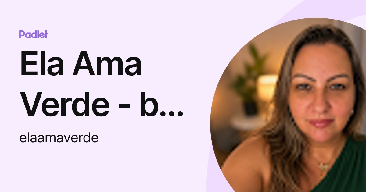 Ela Ama Verde - by Elaine Christina (elaamaverde) profile | Padlet