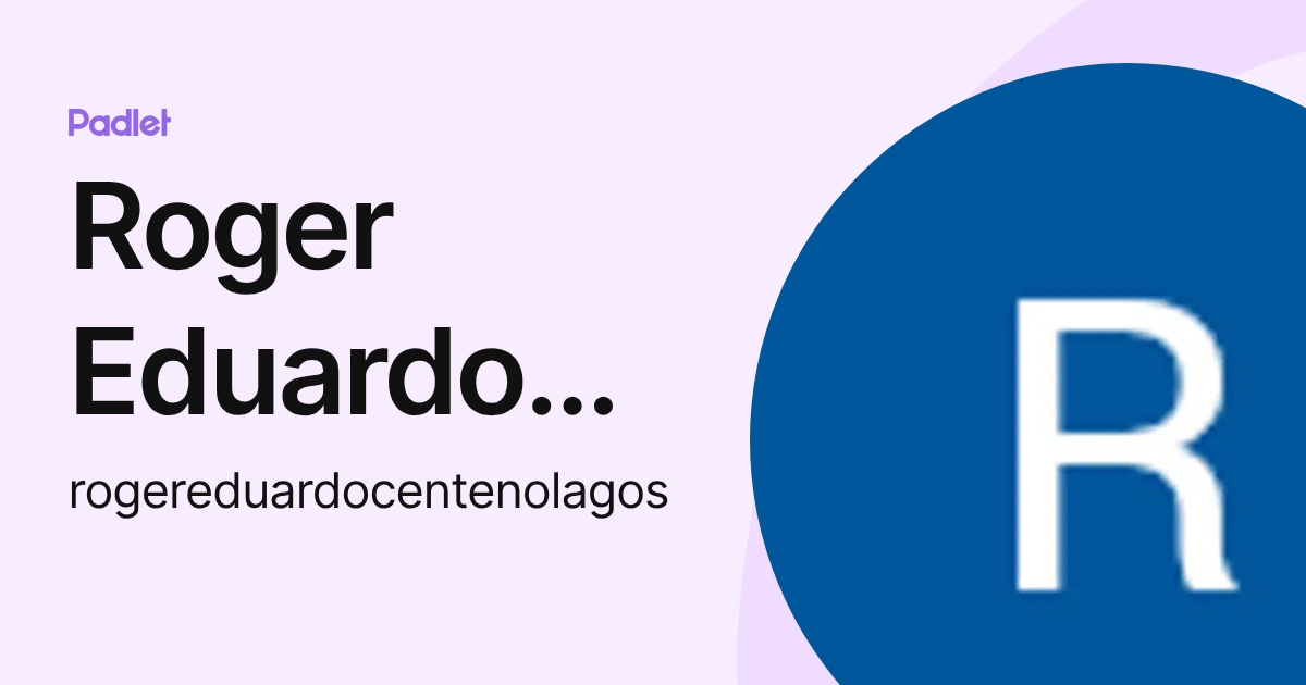 Roger Eduardo Centeno Lagos (rogereduardocentenolagos) profile | Padlet