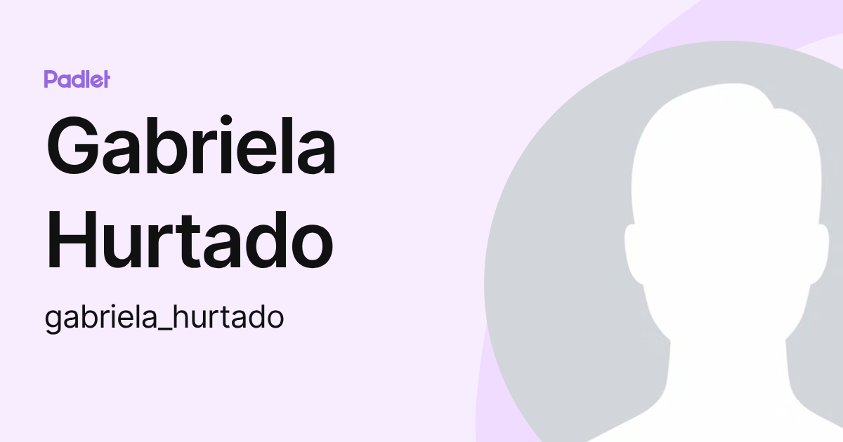 Gabriela Hurtado (gabriela_hurtado) profile | Padlet