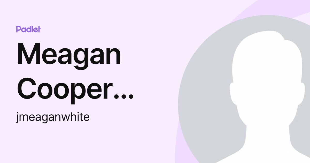 Meagan Cooper White (jmeaganwhite) profile | Padlet