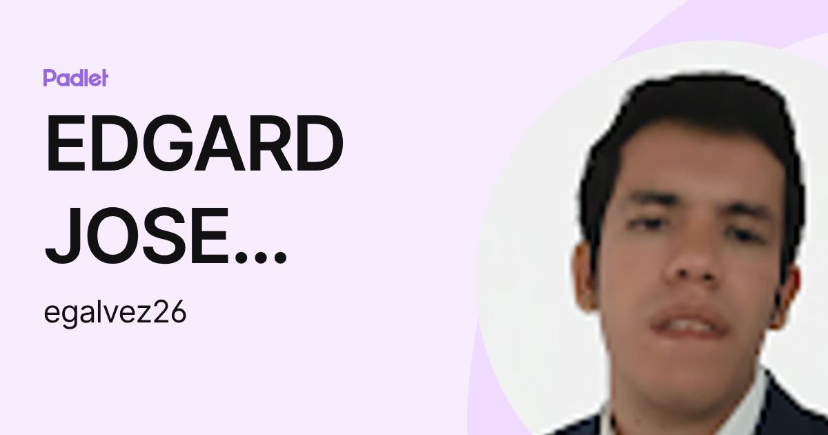 EDGARD JOSE GALVEZ MENDOZA (egalvez26) profile | Padlet