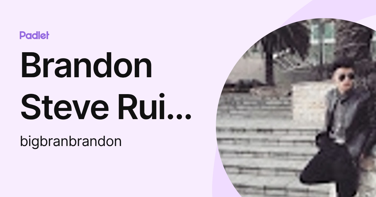 Brandon Steve R Brandon Steve Ruiz Villavicencio (bigbranbrandon) profile | Padlet