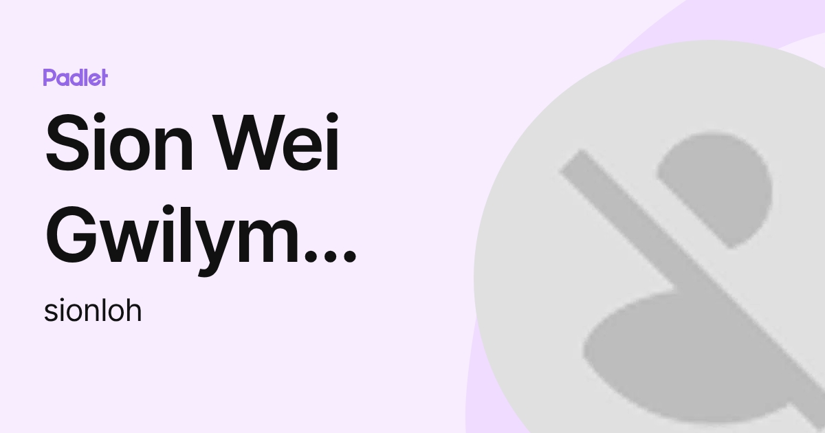 Sion Wei Gwilym Loh (sionloh) profile | Padlet