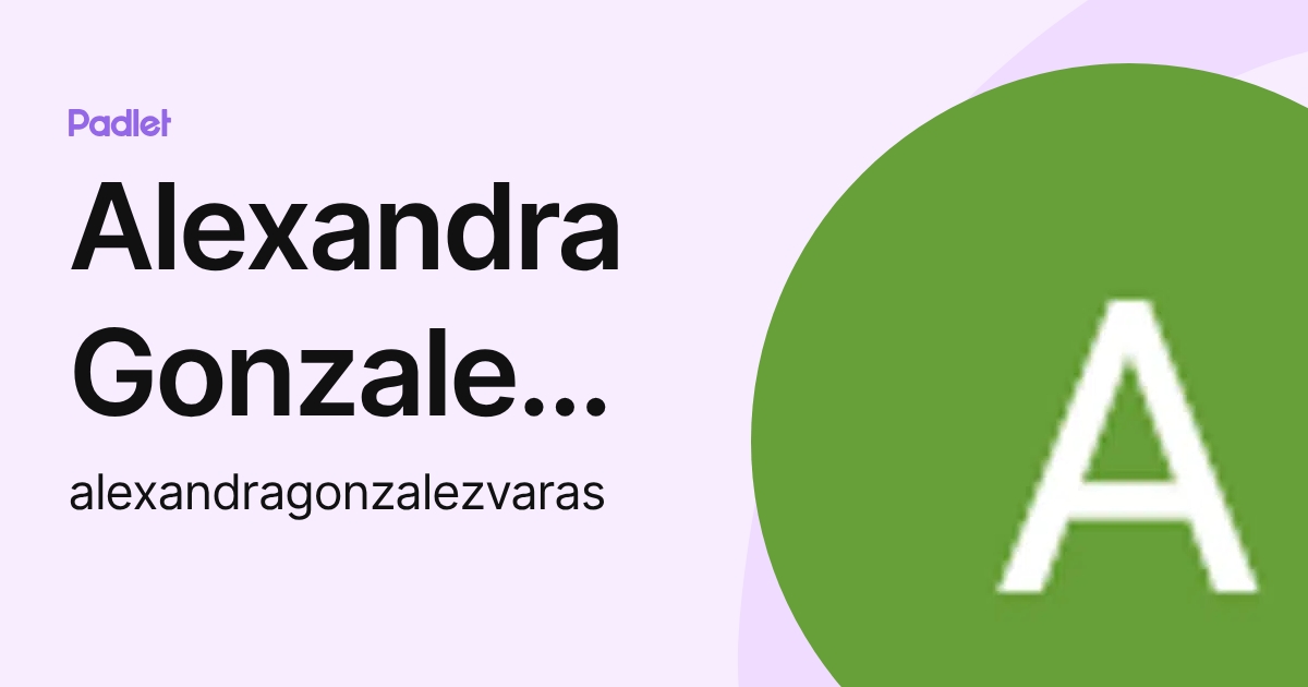 Alexandra Gonzalez Varas (alexandragonzalezvaras) profile | Padlet