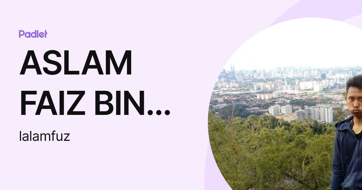 ASLAM FAIZ BIN NOR AZLAN (lalamfuz) profile | Padlet