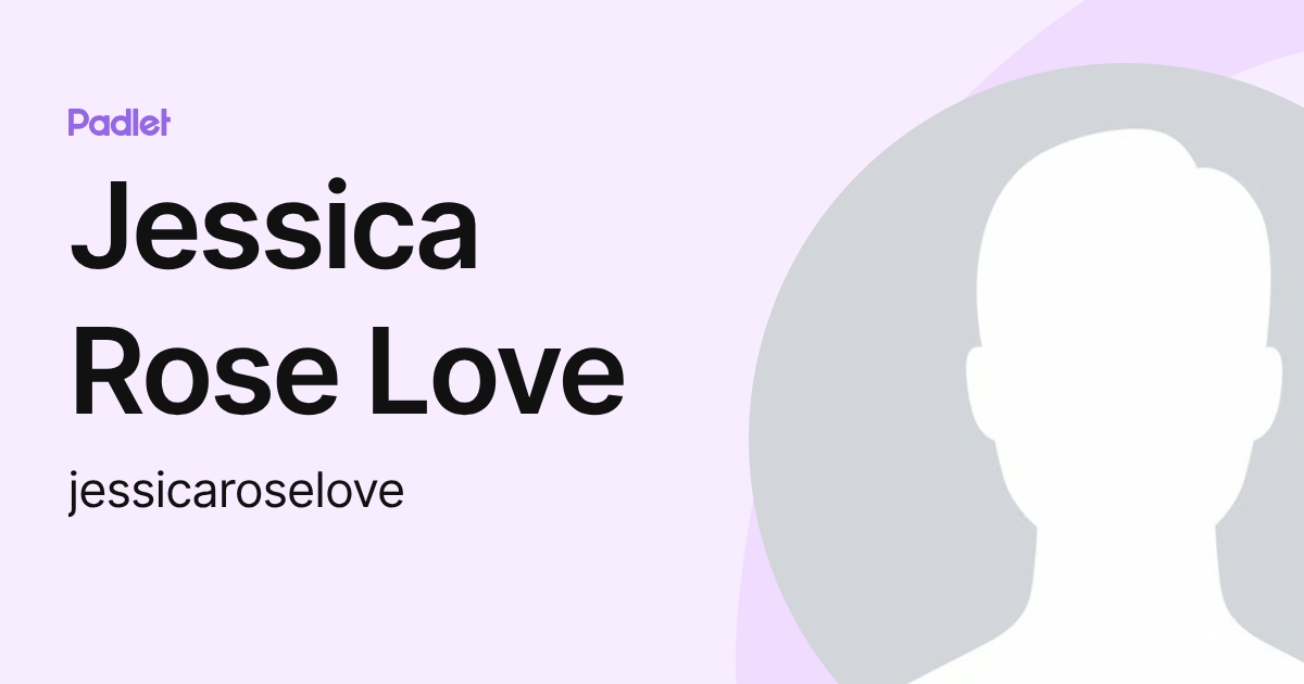 Jessica Rose Love (jessicaroselove) profile | Padlet