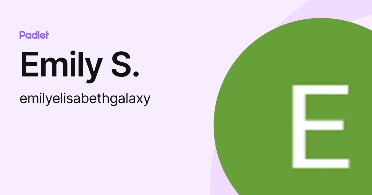 Emily S. (emilyelisabethgalaxy) profile | Padlet