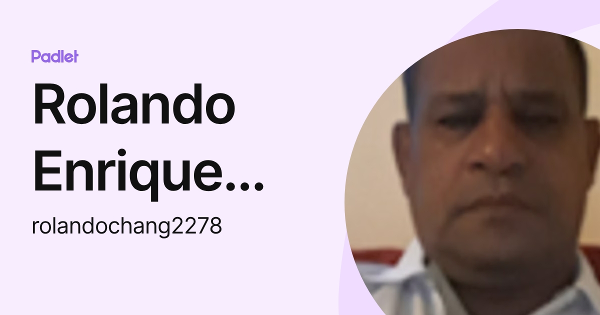 Rolando Enrique Chang Ibarra (rolandochang2278) profile | Padlet