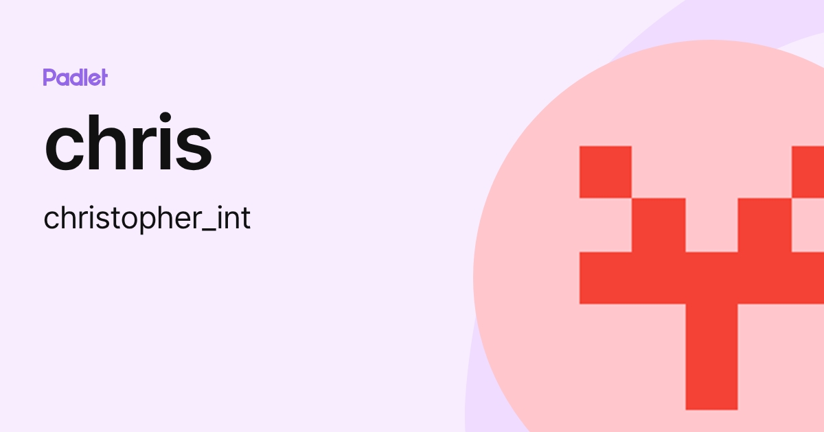 chris (christopher_int) profile | Padlet