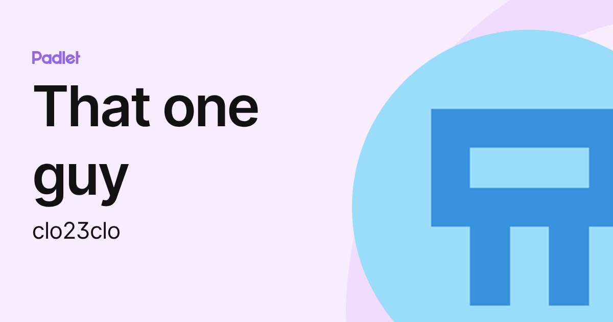 That one guy (clo23clo) profile | Padlet