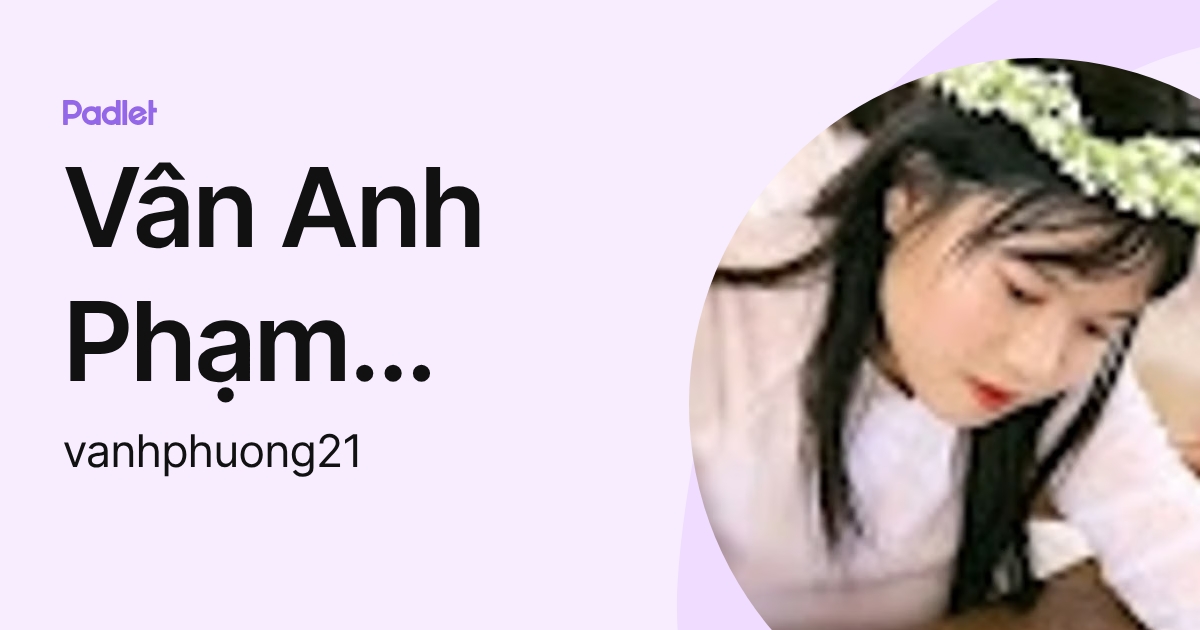 Vân Anh Phạm Ngọc (vanhphuong21) profile | Padlet