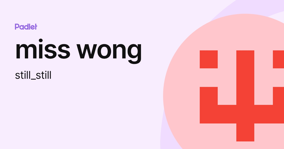 miss wong (still_still) profile | Padlet