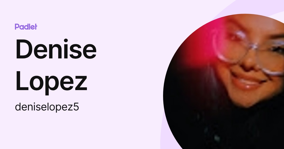 Denise Lopez (deniselopez5) profile | Padlet