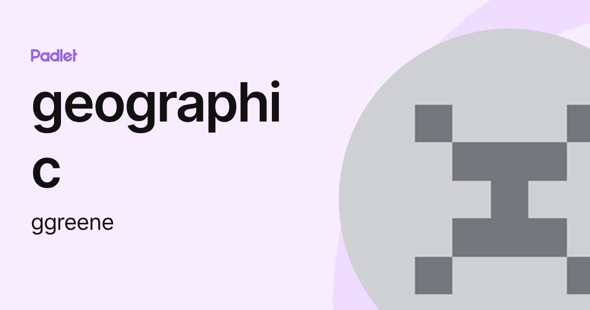 geographic (ggreene) profile | Padlet