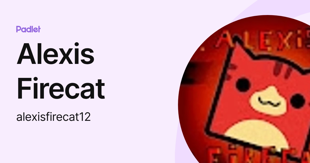 Alexis Firecat (alexisfirecat12) profile | Padlet