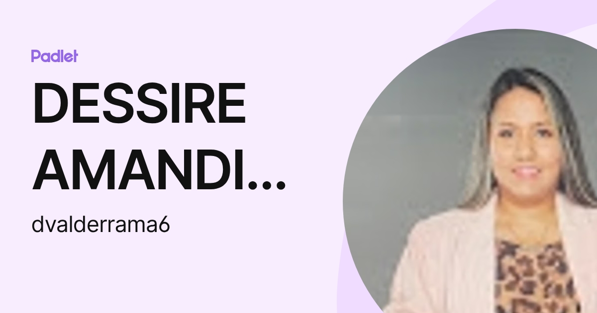 DESSIRE AMANDIZ CASTRO VALDERRAMA (dvalderrama6) profile | Padlet