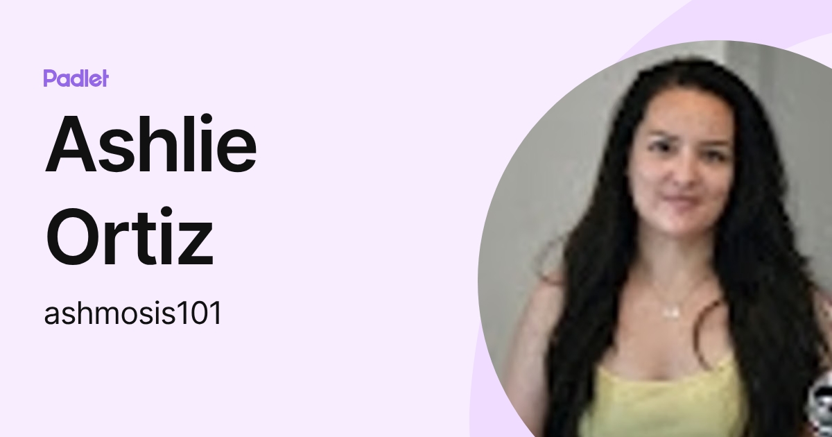 Ashlie Ortiz (ashmosis101) profile | Padlet