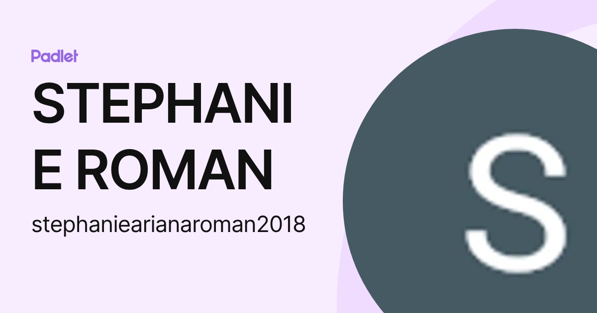 STEPHANIE ROMAN (stephaniearianaroman2018) profile | Padlet