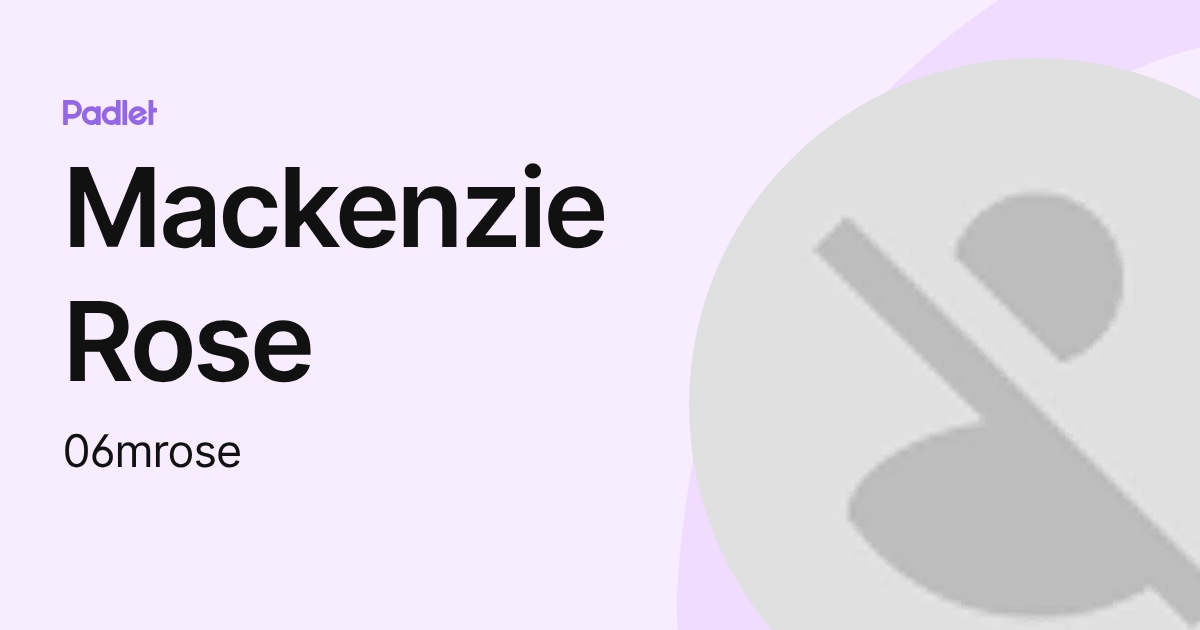 Mackenzie Rose (06mrose) profile | Padlet
